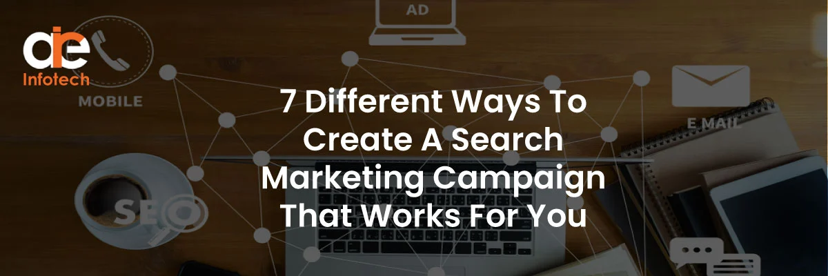 7 Different Ways To Create A Search Marketing Campaign That Works For You